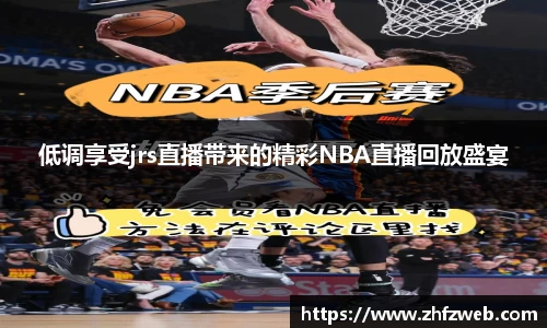 低调享受jrs直播带来的精彩NBA直播回放盛宴