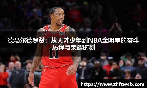 德马尔德罗赞：从天才少年到NBA全明星的奋斗历程与荣耀时刻